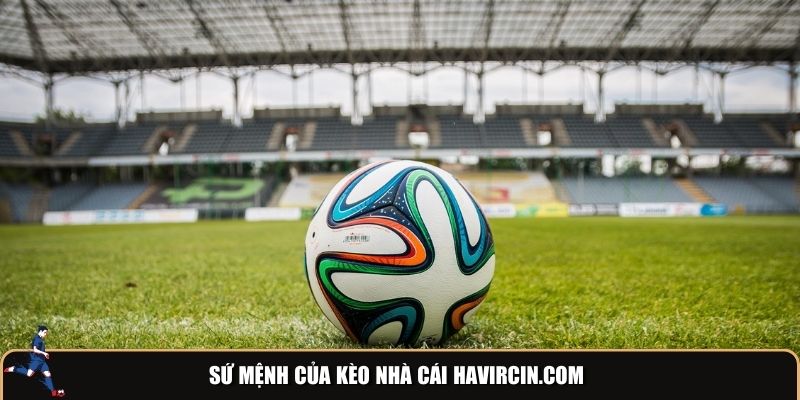 Sứ mệnh của kèo nhà cái Havircin.com