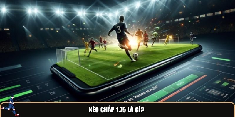 Khái niệm cơ bản về kèo chấp 1.75