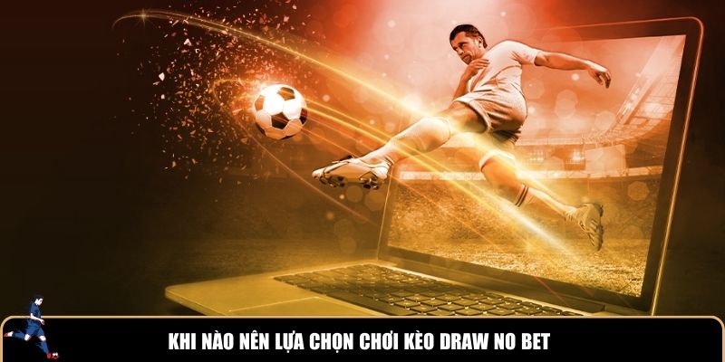 Khi nào nên lựa chọn chơi kèo Draw No Bet