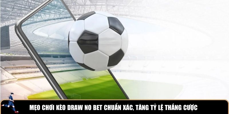 Mẹo chơi kèo Draw No Bet chuẩn xác, tăng tỷ lệ thắng cược