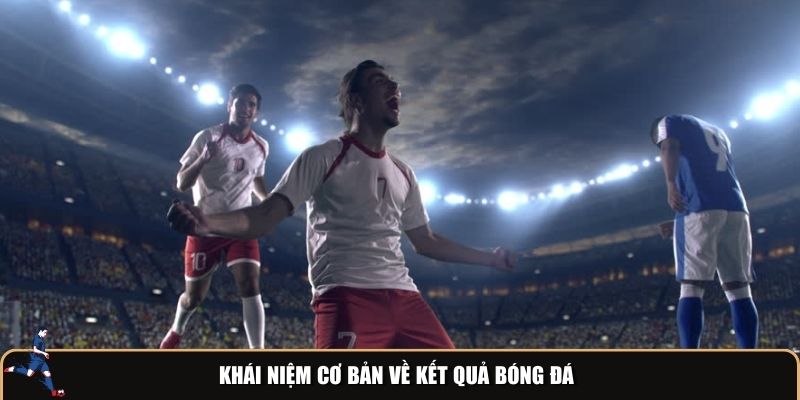 Khái niệm cơ bản về kết quả bóng đá