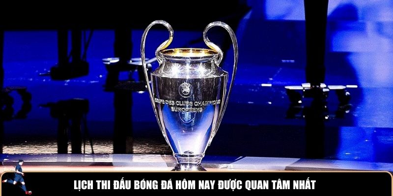 Lịch thi đấu bóng đá hôm nay được quan tâm nhất