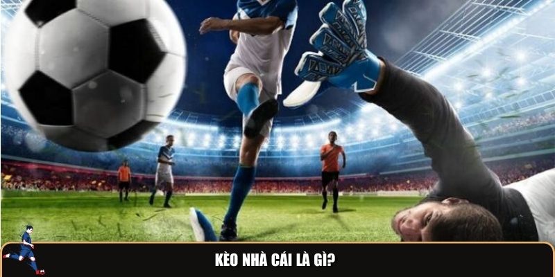 Giải thích kèo nhà cái là gì?