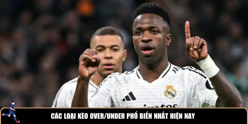 Các loại kèo over/under phổ biến nhất hiện nay